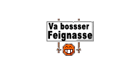 Va bosser feignasse